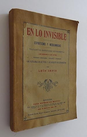 En lo Invisible. Espiritismo y Mediumnidad. Tratado de Espiritismo Experimental. Los Hechos y las...