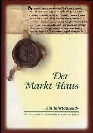 Der Markt Haus, signiert. Ein Jahrtausend, Geschichte einer Marktgemeinde im steirischen Ennstal,...