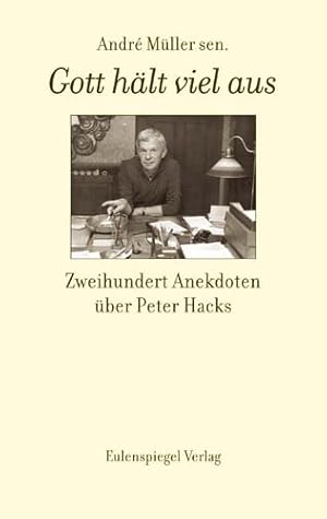 Gott hält viel aus. Zweihundert Anekdoten über Peter Hacks.