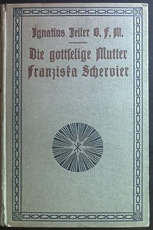 Imagen del vendedor de Die gottselige Mutter Franziska Schervier: Stifterin der Genossenschaft der Armenschwestern vom hl. Franziskus. a la venta por books4less (Versandantiquariat Petra Gros GmbH & Co. KG)