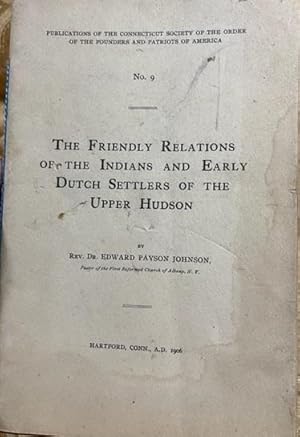 Image du vendeur pour The Friendly Relations of the Indians and Early Dutch Settlers of the Upper Hudson: An Address at a Meeting of the Connecticut Society of the Order of the Founders and Patriots of America, Hartford, January 31, A.D. 1906 (Publication No. 9) mis en vente par UHR Books