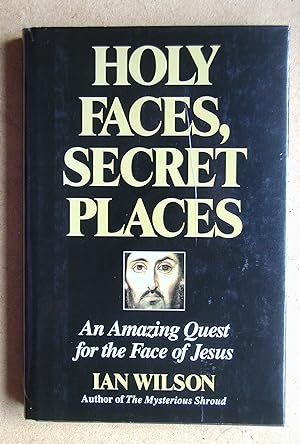 Holy Faces, Secret Places: An Amazing Quest for the Face of Jesus.