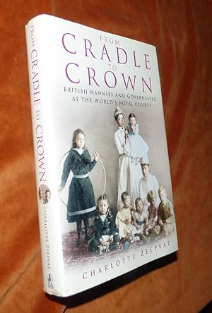 FROM CRADLE TO CROWN: British Nanies and Governesses at the World's Royal Courts.