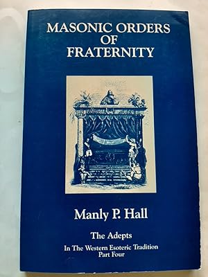 MASONIC ORDERS OF FRATERNITY - THE ADEPTS IN THE WESTERN ESOTERIC TRADITION - PART FOUR