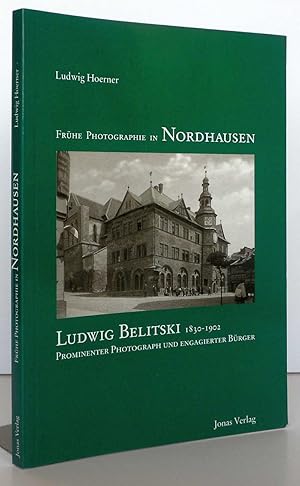 Image du vendeur pour Frhe Photographie in Nordhausen: Ludwig Belitski 1830-1902. Prominenter Photograph und engagierter Brger. (Heimatgeschichtliche Forschungen des Stadtarchivs Nordhausen/Harz) mis en vente par Antiquariat an der Linie 3