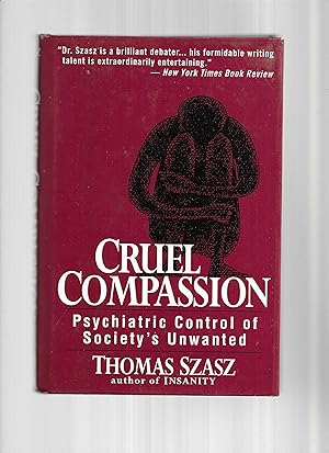 CRUEL COMPASSION: Psychiatric Control Of Society's Unwanted