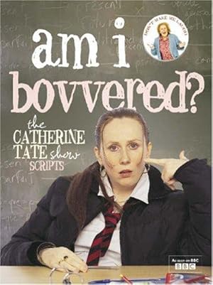 Seller image for Am I Bovvered? The Catherine Tate Show Scripts: Series 1 & 2 for sale by WeBuyBooks