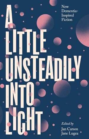 Immagine del venditore per Little Unsteadily into Light : New Dementia-inspired Fiction venduto da GreatBookPrices