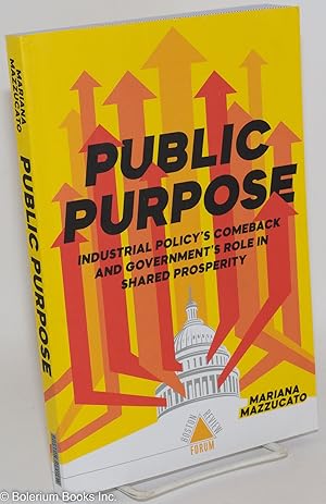 Public Purpose: Industrial Policy's Comeback and Government's Role in Shared Prosperity