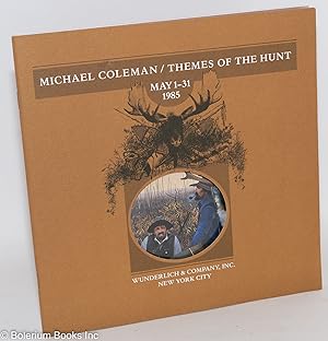 Michael Coleman / Themes of the Hunt. May 1-31, 1985. Wunderlich & Company Inc