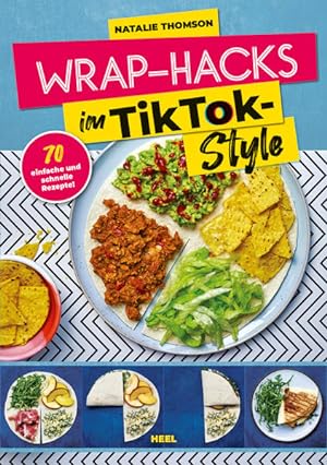 Wrap-Hacks im TikTok-Style 70 einfache und schnelle Rezepte - Wrap Kochbuch