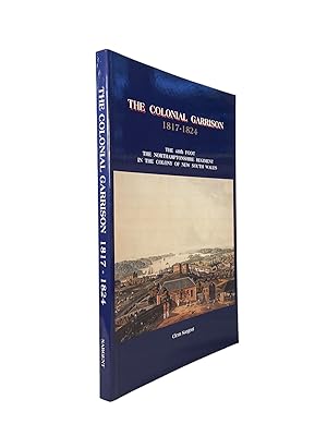 The Colonial Garrison 1817-1824; The 48th Foot; The Northamptonshire Regiment in the Colony of Ne...