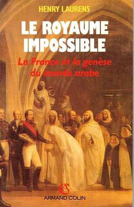 Le royaume impossible. La france et la genèse du monde arabe