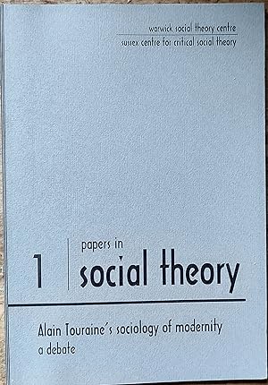 Seller image for Papers In social Theory 1 Alain Touraine's Sociology Of Modernity a debate / Alain Touraine "Can we live together, equal and Different?" Robert Fine "The fetishism of the subject?" / Charles Turner "Touraine's concept of modernity" / James A Beckford "Re-enchantment and de-modernisation the recent writings of Alain Touraine" for sale by Shore Books