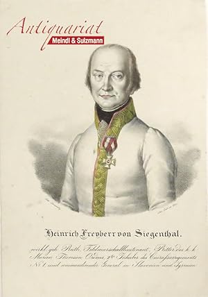 "Heinrich Freyherr von Siegenthal. Wirkl. geh. Rath, Feldmarschalllieutenant, Ritter des k. k. Ma...