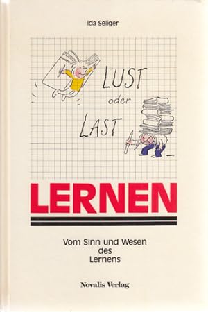 Lernen - Lust oder Last. Was geht in unserem Gehirn vor sich, wenn wir lernen? Vom Sinn und Wesen...