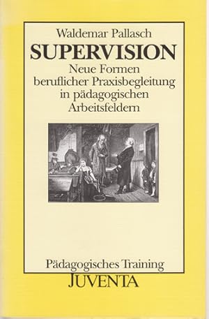 Supervision : Neue Formen beruflicher Praxisbegleitung in pädagogischen Arbeitsfeldern. Pädagogis...