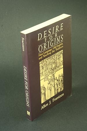 Bild des Verkufers fr Desire for origins: new language, old English, and teaching the tradition. zum Verkauf von Steven Wolfe Books