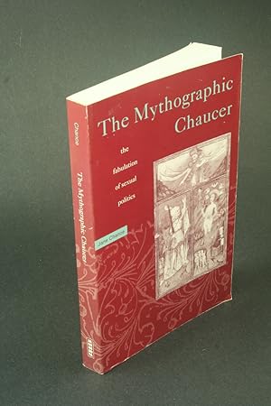 Image du vendeur pour The mythographic Chaucer: the fabulation of sexual politics. mis en vente par Steven Wolfe Books