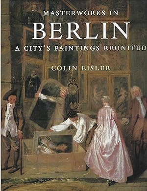 MASTERWORKS IN BERLIN; A CITY'S PAINTINGS REUNITED; PAINTING IN THE WESTERN WORLD, 1300-1914