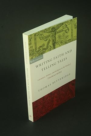 Imagen del vendedor de Writing faith and telling tales: literature, politics, and religion in the work of Thomas More. a la venta por Steven Wolfe Books