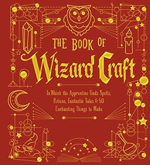Imagen del vendedor de The Book of Wizard Craft: In Which the Apprentice Finds Spells, Potions, Fantastic Tales & 50 Enchanting Things to Make (The Books of Wizard Craft): 1 a la venta por WeBuyBooks