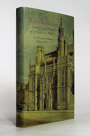 Recollections - The Life and Travels of a Victorian Architect: Sir Thomas Jackson Bt R.A.