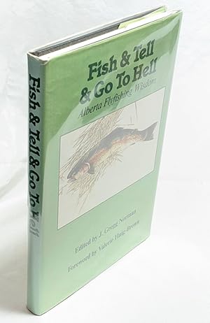 Fish and Tell and Go to Hell : Alberta Flyfishing Wisdom