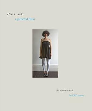 Seller image for How to Make a Gathered Dress: An Instruction Book by DIY Couture for sale by WeBuyBooks