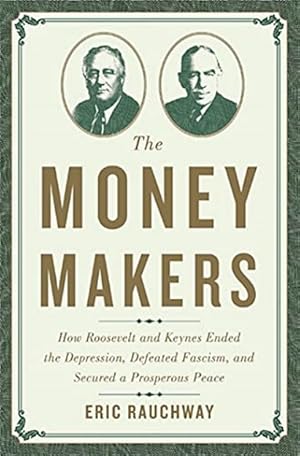 Imagen del vendedor de The Money Makers: How Roosevelt and Keynes Ended the Depression, Defeated Fascism, and Secured a Prosperous Peace a la venta por LEFT COAST BOOKS