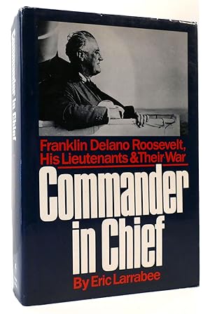 Bild des Verkufers fr COMMANDER IN CHIEF Franklin Delano Roosevelt, His Lieutenants, and Their War zum Verkauf von Rare Book Cellar