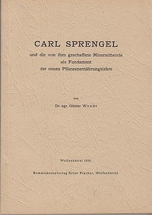 Bild des Verkufers fr Carl Sprengel und die von ihm geschaffene Mineraltheorie als Fundament der neuen Pflanzenernhrungslehre zum Verkauf von Leipziger Antiquariat