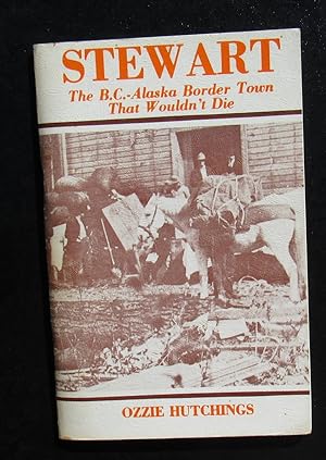 Stewart. The B.C. -- Alaska Border Town That Wouldn't Die -- 1976 FIRST EDITION