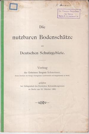 Seller image for Die nutzbaren Bodenschtze der Deutschen Schutzgebiete. Vortrag des Geheimen Bergrats Schmeisser, gehalten bei Gelegenheit des Deutschen Kolonialkongresses zu Berlin am 10. Oktober 1902. for sale by Antiquariat Carl Wegner