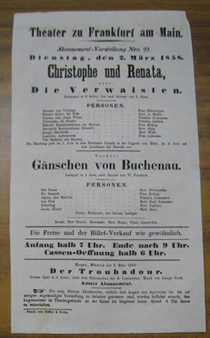 Bild des Verkufers fr Besetzungsliste zu: Christophe und Renata, oder: Die Verwaisten. Dienstag, den 2. Mrz 1858, Abonnement-Vorstellung Nro. 99 im Theater zu Frankfurt am Main. - Schauspiel in 2 Acten, frei nach Auvray von L. Blum. - Vorher: Gnschen von Buchenau. Lustspiel in 1 Acte, nach Bayard von W. Friedrich. - Darsteller: Frau Ellenberger, Rhrig und Lehmann / die Herren A. Mller, Stotz, Welb, Werkenthin, Emil Schneider und ( Theo ) Vollmer / Frulein ( Mathilde ) Grcmann und Liebich. zum Verkauf von Antiquariat Carl Wegner