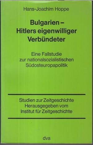 Bild des Verkufers fr Bulgarien - Hitlers eigenwilliger Verbndeter. Eine Fallstudie zur nationalsozialistischen Sdosteuropapolitik ( = Studien zur Zeitgeschichte, Band 15 ). zum Verkauf von Antiquariat Carl Wegner