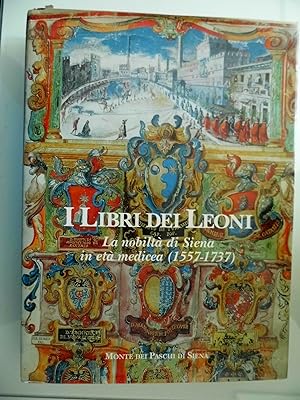 I LIBRI DEI LEONI La nobilta' di Siena in età medicea ( 1557 - 1737 )