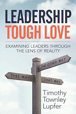 Bild des Verkufers fr Leadership Tough Love: Examining Leaders Through the Lens of Reality zum Verkauf von WeBuyBooks