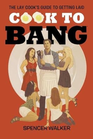 Immagine del venditore per Cook to Bang: The Lay Cook's Guide to Getting Laid venduto da WeBuyBooks
