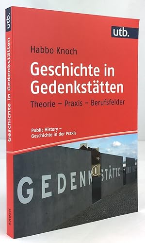Bild des Verkufers fr Geschichte in Gedenksttten. Theorie - Praxis - Berufsfelder. zum Verkauf von Antiquariat Heiner Henke