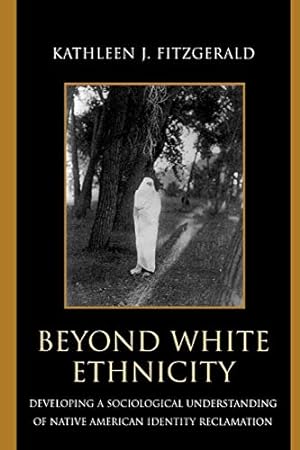 Bild des Verkufers fr Beyond White Ethnicity: Developing a Sociological Understanding of Native American Identity Reclamation zum Verkauf von WeBuyBooks