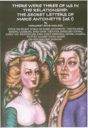 Seller image for There Were Three of Us in the Relationship: The Secret Letters of Marie Antoinette: Vol I: 1 for sale by WeBuyBooks