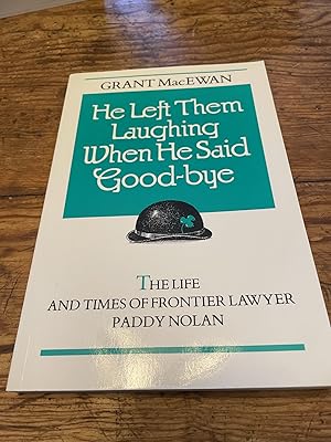 Seller image for He left them laughing when he said good-bye: The life and times of frontier lawyer Paddy Nolan for sale by Heroes Bookshop