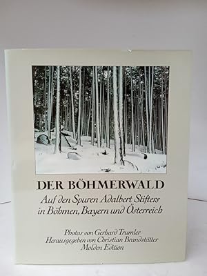 Der Böhmerwald Auf den Spuren Adalbert Stifters in Böhmen, Bayern und Österreich
