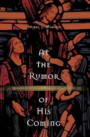 Seller image for At the Rumor of His Coming : Looking to Jesus for Miracles And Healing for sale by GreatBookPricesUK