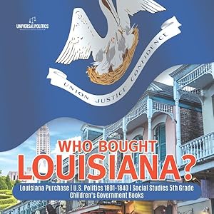 Bild des Verkufers fr Who Bought Louisiana? Louisiana Purchase U.S. Politics 1801-1840 Social Studies 5th Grade Children's Government Books zum Verkauf von GreatBookPricesUK