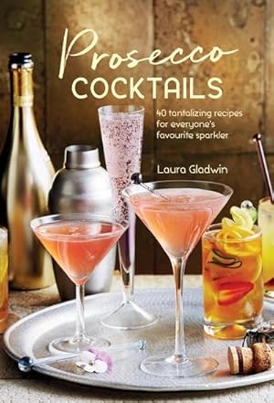 Bild des Verkufers fr Prosecco Cocktails : 40 Tantalizing Recipes for Everyone's Favourite Sparkler zum Verkauf von Smartbuy