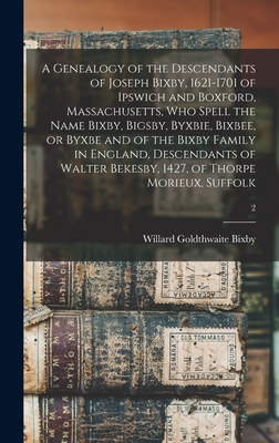 Seller image for A Genealogy of the Descendants of Joseph Bixby, 1621-1701 of Ipswich and Boxford, Massachusetts, Who Spell the Name Bixby, Bigsby, Byxbie, Bixbee, or (Hardback or Cased Book) for sale by BargainBookStores