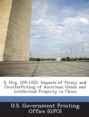 Immagine del venditore per S. Hrg. 109-1105: Impacts of Piracy and Counterfeiting of American Goods and Intellectual Property in China (Paperback or Softback) venduto da BargainBookStores