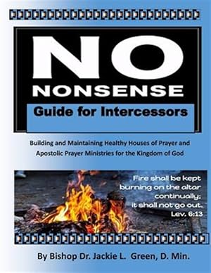 Bild des Verkufers fr No Nonsense Guide for Intercessors: Building and Maintaining Healthy Houses of Prayer and Apostolic Prayer Ministries for the Kingdom of God zum Verkauf von GreatBookPrices